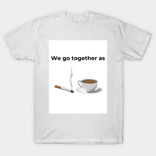 We go Together as Cigarette and Coffee (white) T-Shirt